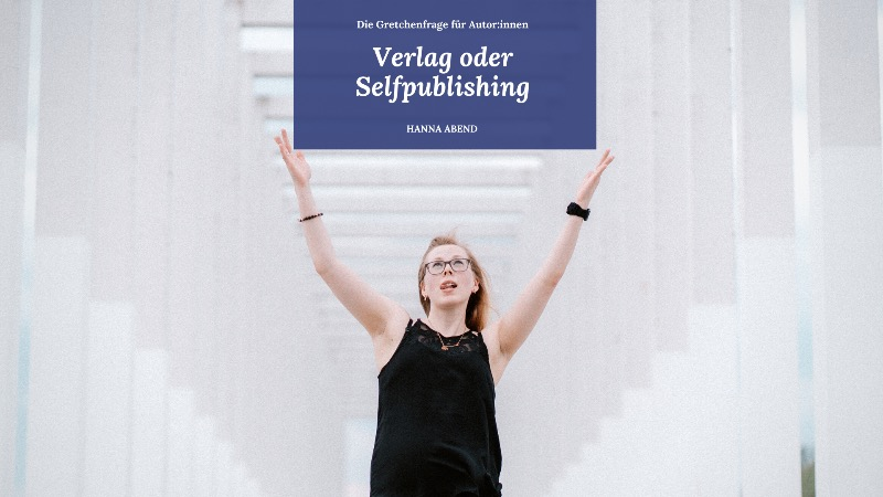 Die Gretchenfrage für Autoren von Romanen: Verlag oder Selfpublishing